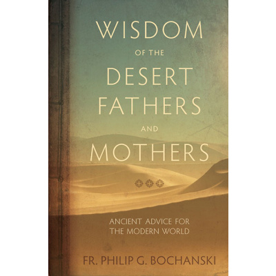 Wisdom of the Desert Fathers and Mothers: Ancient Advice for the Modern World