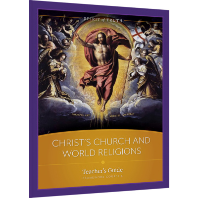 Spirit of Truth High School Teacher’s Guide , Option E: Christ’s Church & World Religions