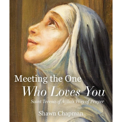 Meeting The One Who Loves You: Saint Teresa of Ávila's Way of Prayer