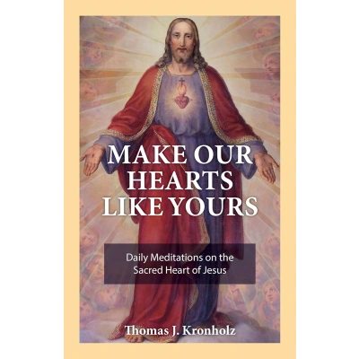 Make Our Hearts Like Yours: Daily Meditations on The Sacred Heart of Jesus
