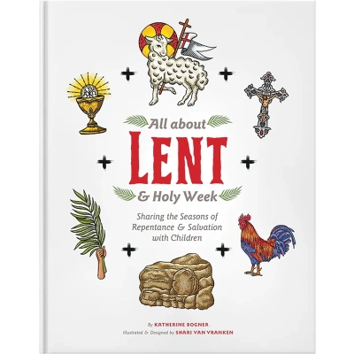 All about Lent and Holy Week: Sharing The Seasons of Repentance and Salvation with Children